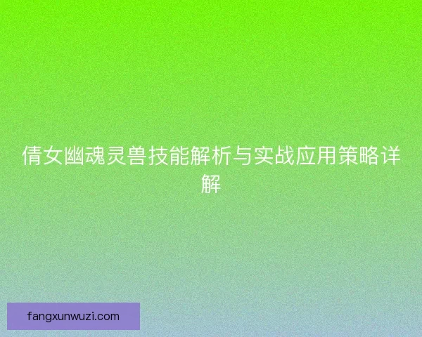 倩女幽魂灵兽技能解析与实战应用策略详解