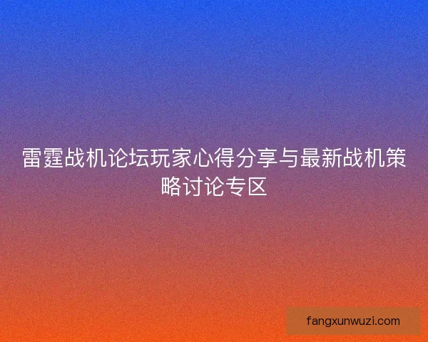 雷霆战机论坛玩家心得分享与最新战机策略讨论专区