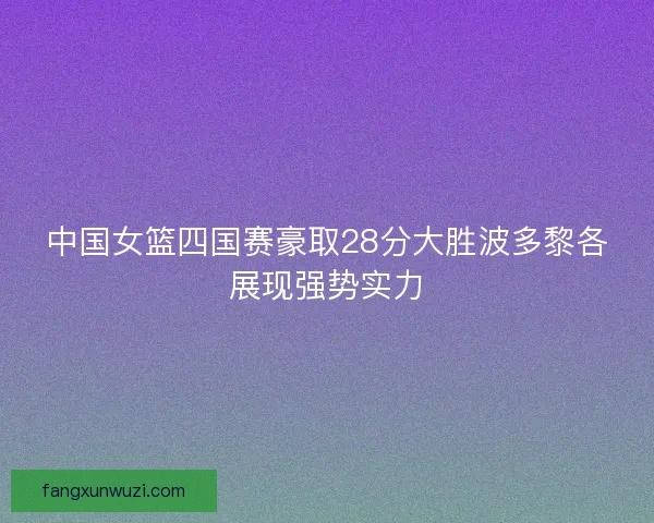 中国女篮四国赛豪取28分大胜波多黎各展现强势实力
