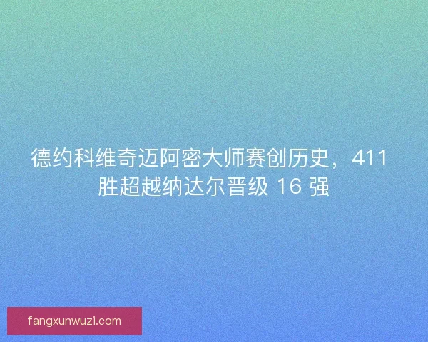 德约科维奇迈阿密大师赛创历史，411 胜超越纳达尔晋级 16 强